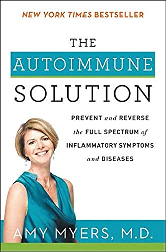 The Autoimmune Solution: Prevent and Reverse the Full Spectrum of Inflammatory Symptoms and Diseases by Myers, Amy