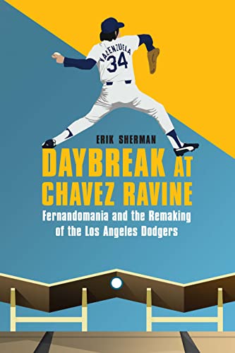 Daybreak at Chavez Ravine: Fernandomania and the Remaking of the Los Angeles Dodgers by Sherman, Erik