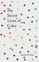 The Secret Lives of Color -- Kassia St Clair, Hardcover