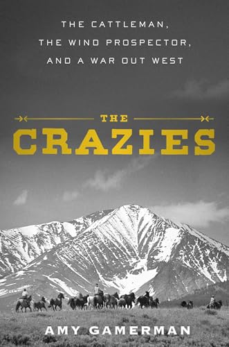 The Crazies: The Cattleman, the Wind Prospector, and a War Out West by Gamerman, Amy