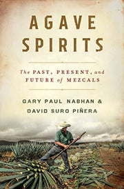Agave Spirits: The Past, Present, and Future of Mezcals by Nabhan, Gary Paul