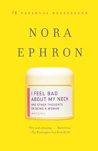 I Feel Bad about My Neck: And Other Thoughts on Being a Woman -- Nora Ephron, Paperback