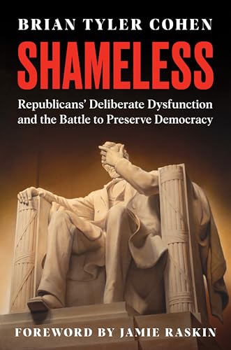Shameless: Republicans' Deliberate Dysfunction and the Battle to Preserve Democracy by Cohen, Brian Tyler