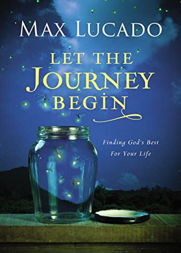 Let the Journey Begin: Finding God's Best for Your Life - The Perfect Christian Graduation Gifts to Celebrate Your Grad -- Max Lucado, Hardcover