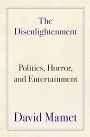 The Disenlightenment: Politics, Horror, and Entertainment by Mamet, David