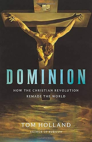 Dominion: How the Christian Revolution Remade the World -- Tom Holland, Hardcover