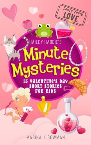 Hailey Haddie's Minute Mysteries Crazy Cupid Love: 15 Valentine's Day Short Stories for Kids by Bowman, Marina J.