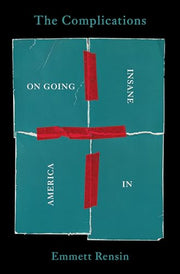 The Complications: On Going Insane in America by Rensin, Emmett