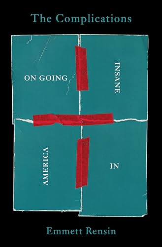The Complications: On Going Insane in America by Rensin, Emmett