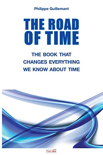 The Road of Time: The Book That Changes Everything We Know about Time -- Philippe Guillemant, Paperback