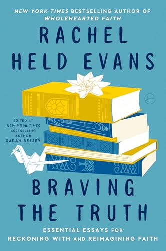 Braving the Truth: Essential Essays for Reckoning with and Reimagining Faith by Evans, Rachel Held