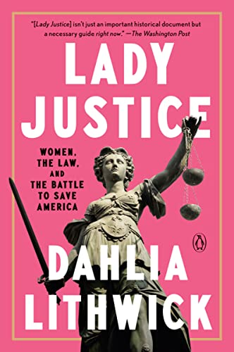 Lady Justice: Women, the Law, and the Battle to Save America -- Dahlia Lithwick, Paperback