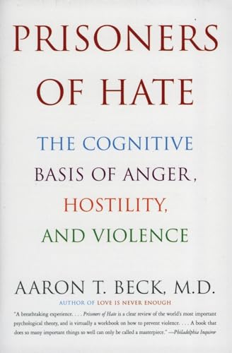 Prisoners of Hate: The Cognitive Basis of Anger, Hostility, and Violence by Beck, Aaron T.