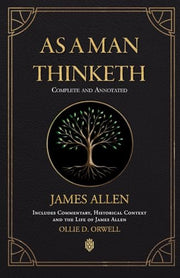 As a Man Thinketh Complete and Annotated Includes Commentary, Historical Context and the Life of James Allen by Allen, James