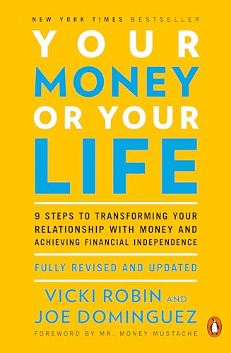 Your Money or Your Life: 9 Steps to Transforming Your Relationship with Money and Achieving Financial Independence: Fully Revised and Updated f by Robin, Vicki