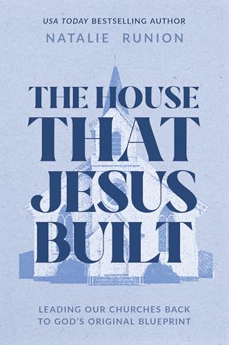 The House That Jesus Built: Leading Our Churches Back to God's Original Blueprint -- Natalie Runion, Paperback