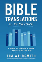Bible Translations for Everyone: A Guide to Finding a Bible That's Right for You by Wildsmith, Tim