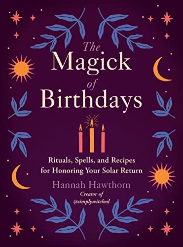 The Magick of Birthdays: Rituals, Spells, and Recipes for Honoring Your Solar Return -- Hannah Hawthorn, Paperback