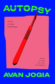 Autopsy (of an Ex-Teen Heartthrob): (Poems of Rage, Love, Sex, and Sadness) by Jogia, Avan