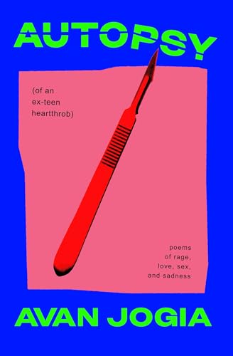 Autopsy (of an Ex-Teen Heartthrob): (Poems of Rage, Love, Sex, and Sadness) by Jogia, Avan