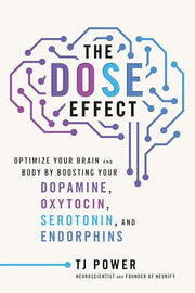 The Dose Effect: Optimize Your Brain and Body by Boosting Your Dopamine, Oxytocin, Serotonin, and Endorphins by Power, Tj