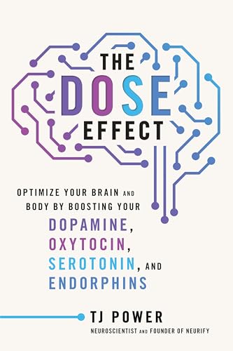 The Dose Effect: Optimize Your Brain and Body by Boosting Your Dopamine, Oxytocin, Serotonin, and Endorphins by Power, Tj