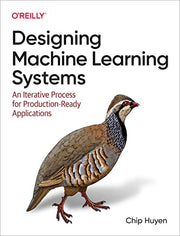 Designing Machine Learning Systems: An Iterative Process for Production-Ready Applications by Huyen, Chip