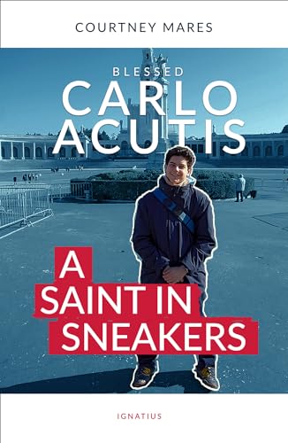 Blessed Carlo Acutis: A Saint in Sneakers by Mares, Courtney