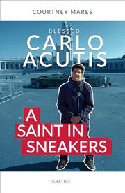Blessed Carlo Acutis: A Saint in Sneakers by Mares, Courtney