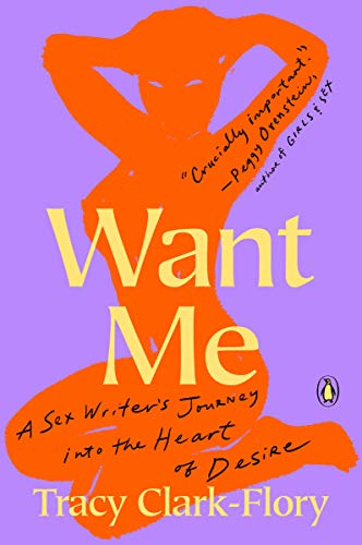 Want Me: A Sex Writer's Journey Into the Heart of Desire -- Tracy Clark-Flory, Paperback