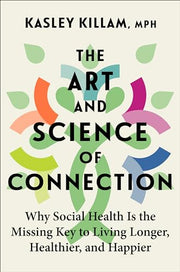 The Art and Science of Connection: Why Social Health Is the Missing Key to Living Longer, Healthier, and Happier by Killam, Kasley