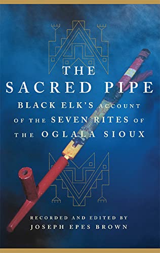 The Sacred Pipe: Black Elk's Account of the Seven Rites of the Oglala Sioux Volume 36 -- Black Elk, Paperback