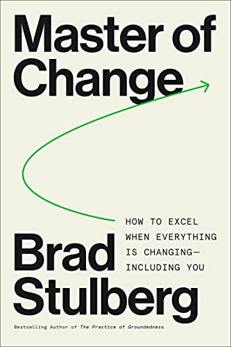 Master of Change: How to Excel When Everything Is Changing - Including You -- Brad Stulberg, Hardcover