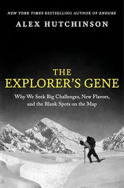 The Explorer's Gene: Why We Seek Big Challenges, New Flavors, and the Blank Spots on the Map by Hutchinson, Alex