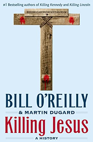 Killing Jesus: A History -- Bill O'Reilly, Hardcover