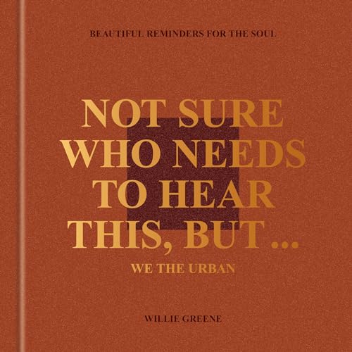 Not Sure Who Needs to Hear This, But . . .: Beautiful Reminders for the Soul by Greene, Willie
