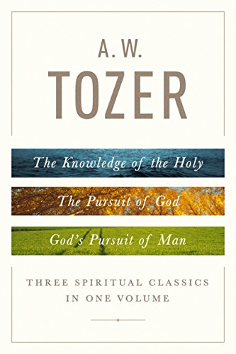 A. W. Tozer: Three Spiritual Classics in One Volume: The Knowledge of the Holy, the Pursuit of God, and God's Pursuit of Man -- A. W. Tozer, Hardcover