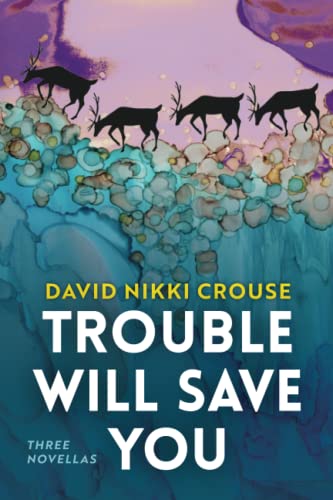 Trouble Will Save You: Three Novellas -- David Nikki Crouse, Paperback