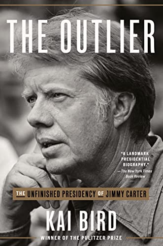 The Outlier: The Unfinished Presidency of Jimmy Carter -- Kai Bird, Paperback