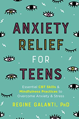 Anxiety Relief for Teens: Essential CBT Skills and Mindfulness Practices to Overcome Anxiety and Stress -- Regine Galanti, Paperback