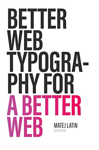 Better Web Typography for a Better Web (Second Edition) -- Matej Latin, Paperback