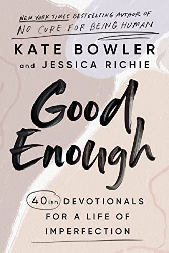 Good Enough: 40ish Devotionals for a Life of Imperfection -- Kate Bowler, Hardcover