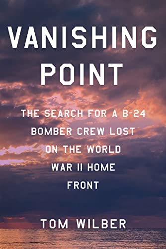 Vanishing Point: The Search for a B-24 Bomber Crew Lost on the World War II Home Front -- Tom Wilber, Hardcover