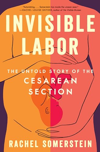 Invisible Labor: The Untold Story of the Cesarean Section by Somerstein, Rachel