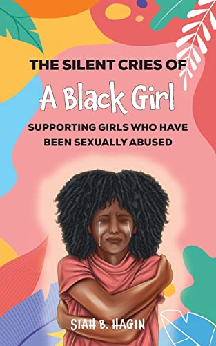 The Silent Cries of a Black Girl: Supporting Girls Who Have Been Sexually Abused -- Siah B. Hagin, Paperback