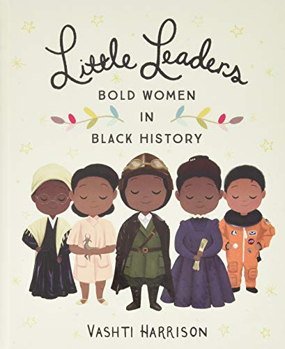 Little Leaders: Bold Women in Black History -- Vashti Harrison, Hardcover