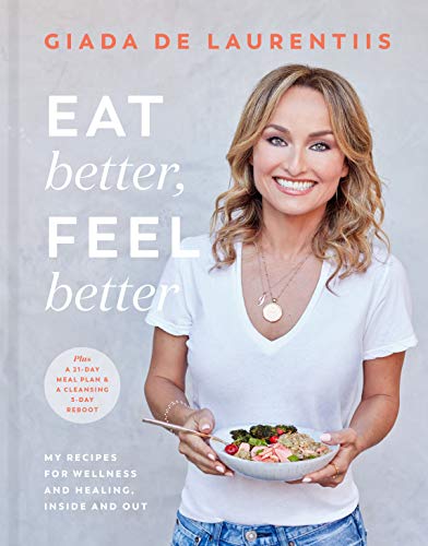 Eat Better, Feel Better: My Recipes for Wellness and Healing, Inside and Out -- Giada de Laurentiis, Hardcover