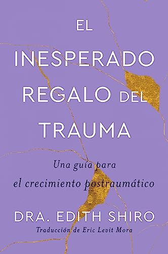 The Unexpected Gift of Trauma \ El Inesperado Regalo del Trauma (Spanish Ed.): Una Gu僘 Para El Crecimiento Postraum疸ico by Shiro, Edith