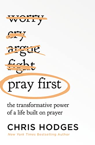 Pray First: The Transformative Power of a Life Built on Prayer -- Chris Hodges, Paperback