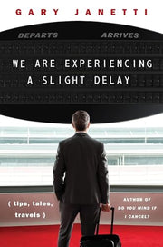 We Are Experiencing a Slight Delay: (Tips, Tales, Travels) by Janetti, Gary